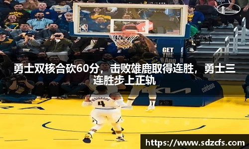 勇士双核合砍60分，击败雄鹿取得连胜，勇士三连胜步上正轨