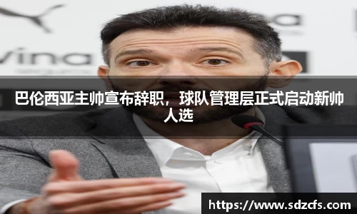 巴伦西亚主帅宣布辞职，球队管理层正式启动新帅人选